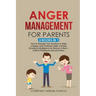 Anger Management for Parents: How to Manage Your Emotions & Raise a Happy and Confident Child. Includes Emotional Intelligence for Women & Men + Cri
