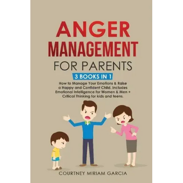 Anger Management for Parents: How to Manage Your Emotions & Raise a Happy and Confident Child. Includes Emotional Intelligence for Women & Men + Cri