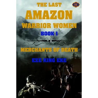 The Last Amazon Warrior Women: Book 1: Merchants of Death