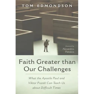 Faith Greater Than Our Challenges: What the Apostle Paul and Viktor Frankl Can Teach Us about Difficult Times
