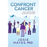 Confront Cancer: Tools to Make the Right Decisions for Your Cancer