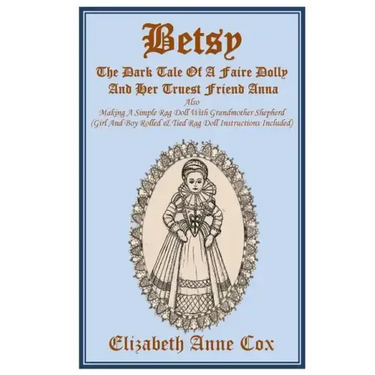 Betsy: The Dark Tale Of A Faire Dolly And Her Truest Friend Anna: Also Making A Simple Rag Doll With Grandmother Shepherd (Gi