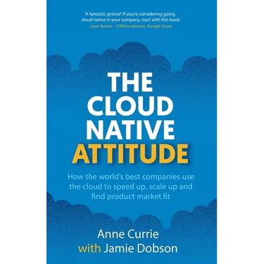 The Cloud Native Attitude: How the world's best companies use the cloud to speed up, scale up and find product market fit