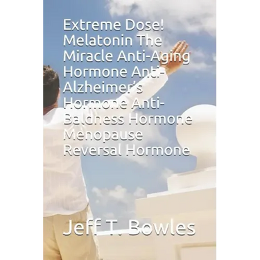 Extreme Dose! Melatonin the Miracle Anti-Aging Hormone Anti-Alzheimer's Hormone Anti-Baldness Hormone Menopause Reversal Hormone