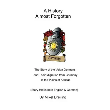 A History Almost Forgotten: The Story of the Volga Germans and Their Migration from Germany to the Plains of Kansas