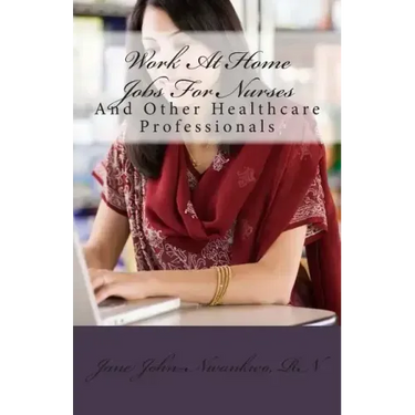 Work At Home Jobs For Nurses: And Other Healthcare Professionals