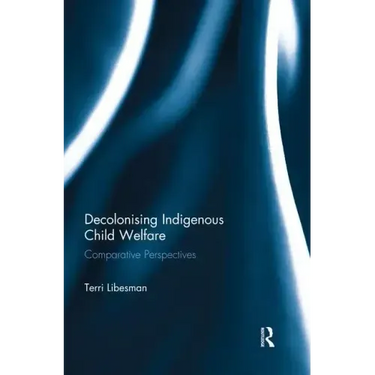 Decolonising Indigenous Child Welfare: Comparative Perspectives