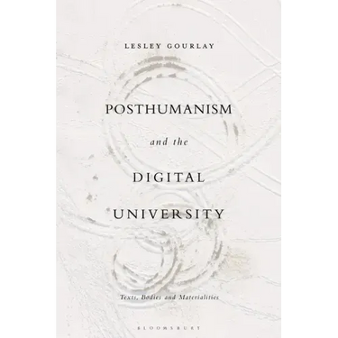 Posthumanism and the Digital University: Texts, Bodies and Materialities