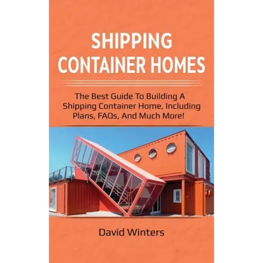 Shipping Container Homes: The best guide to building a shipping container home, including plans, FAQs, and much more!