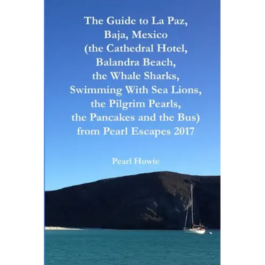 The Guide to La Paz, Baja, Mexico (the Cathedral Hotel, Balandra Beach, the Whale Sharks, Swimming With Sea Lions, the Pilgrim Pearls, the Pancakes an