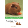 Guinea Pig: Your Happy Healthy Pet