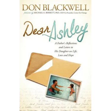 Dear Ashley: A Father's Reflections and Letters to His Daughter on Life, Love and Hope