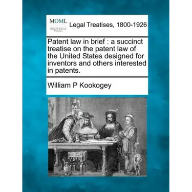 Patent Law in Brief: A Succinct Treatise on the Patent Law of the United States Designed for Inventors and Others Interested in Patents.