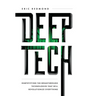 Deep Tech: Demystifying the Breakthrough Technologies That Will Revolutionize Everything
