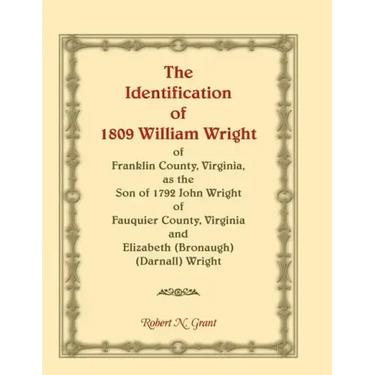 The Identification of 1809 William Wright of Franklin County, Virginia, as the Son of 1792 John Wright of Fauquier County, Virginia and Elizabeth (Bro