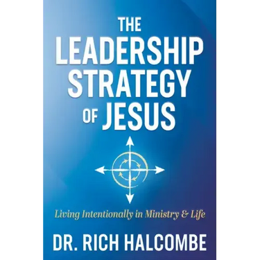 The Leadership Strategy of Jesus: Living Intentionally in Ministry and Life