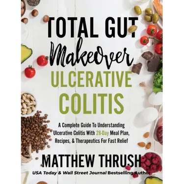 Total Gut Makeover: Ulcerative Colitis: A Complete Guide To Understanding Ulcerative Colitis With 28-Day Meal Plan, Recipes, & Therapeutic