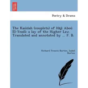 The Kasi Dah (Couplets) of Ha Ji Abou El-Yezdi: A Lay of the Higher Law. Translated and Annotated by ... F. B. [I.E. Frank Baker, Pseudonym of Sir R.
