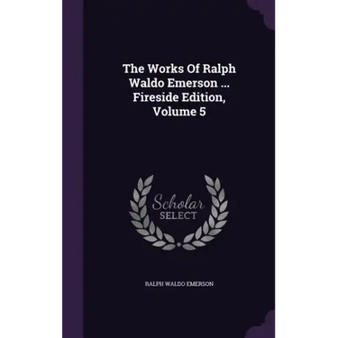 The Works Of Ralph Waldo Emerson ... Fireside Edition, Volume 5