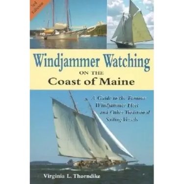 Windjammer Watching on the Coast of Maine: A Guide to the Famous Windjammer Fleet and Other Traditional Sailing Vessels