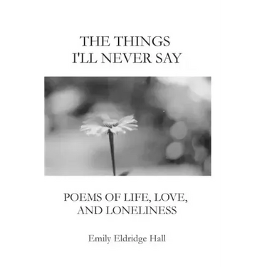 The Things I'll Never Say: Poems of life, love, and loneliness