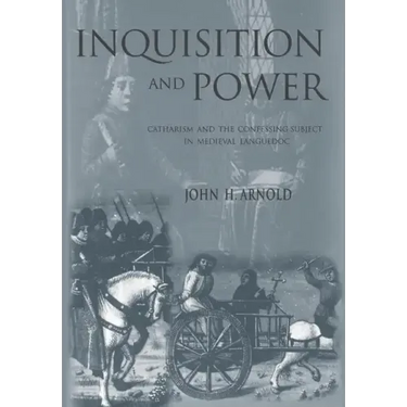 Inquisition and Power: Catharism and the Confessing Subject in Medieval Languedoc