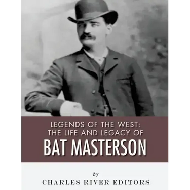 Legends of the West: The Life and Legacy of Bat Masterson