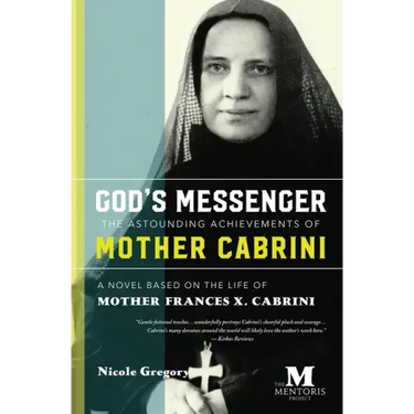 God's Messenger: The Astounding Achievements of Mother Cabrini: A Novel Based on the Life of Mother Frances X. Cabrini