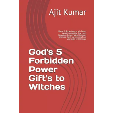 God's 5 Forbidden Power Gift's to Witches: Magic & Secret keys to win Death & get immortality, Sex, Love, Attraction, Create Hatred between enemies, W
