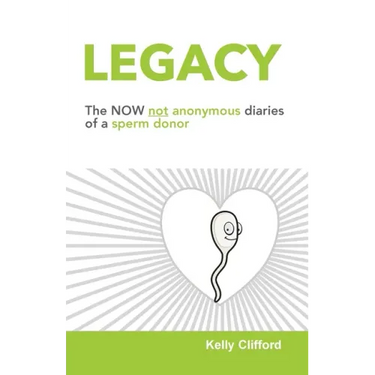 Legacy: The NOW not anonymous diary of a sperm donor