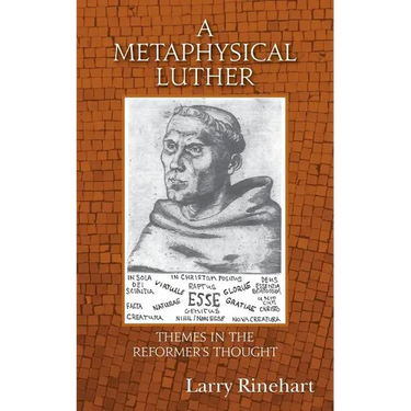 A Metaphysical Luther: Themes in the Reformer's Thought
