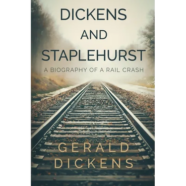 Dickens and Staplehurst: A Biography of a Rail Crash