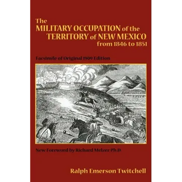The Military Occupation of the Territory of New Mexico from 1846 to 1851: Facsimile of Original 1909 Edition