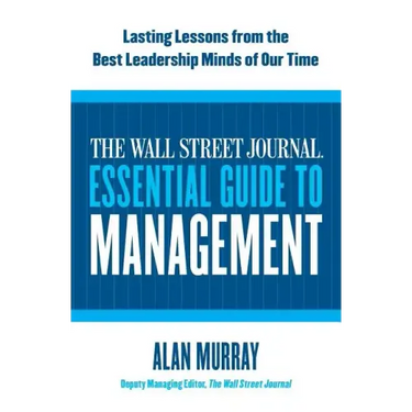 The Wall Street Journal Essential Guide to Management: Lasting Lessons from the Best Leadership Minds of Our Time