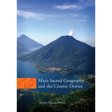 Maya Sacred Geography and the Creator Deities: Volume 257