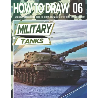How to Draw Military Tanks 06: Awesome Educational Book to Learn Drawing Step by Step For Beginners!: Learn to draw Military Tanks for kids & adults