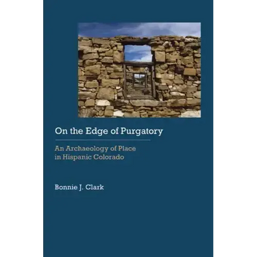 On the Edge of Purgatory: An Archaeology of Place in Hispanic Colorado
