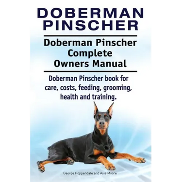 Doberman Pinscher. Doberman Pinscher Complete Owners Manual. Doberman Pinscher book for care, costs, feeding, grooming, health and training.