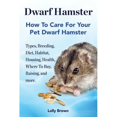 Dwarf Hamster: Types, Breeding, Diet, Habitat, Housing, Health, Where To Buy, Raising, and more.. How To Care For Your Pet Dwarf Hamster.
