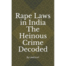 Rape Laws in India The Heinous Crime Decoded: by Vishnu Goel and Aditi Marwaha