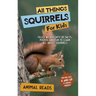 All Things Squirrels For Kids: Filled With Plenty of Facts, Photos, and Fun to Learn all About Squirrels