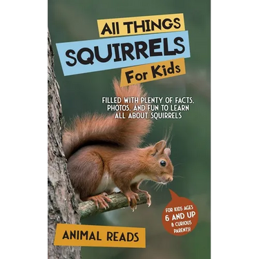 All Things Squirrels For Kids: Filled With Plenty of Facts, Photos, and Fun to Learn all About Squirrels