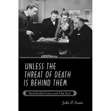 Unless the Threat of Death Is Behind Them: Hard-Boiled Fiction and Film Noir