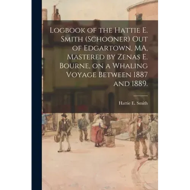 Logbook of the Hattie E. Smith (Schooner) out of Edgartown, MA, Mastered by Zenas E. Bourne, on a Whaling Voyage Between 1887 and 1889.
