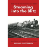 Steaming into the Blitz: More Tales of the Footplate in Wartime Britain