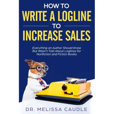 How to Write a Logline to Increase Sales: Everything an Author Should Know But Wasn't Told about Loglines for Nonfiction and Fiction Books