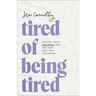 Tired of Being Tired: Receive God's Realistic Rest for Your Soul-Deep Exhaustion