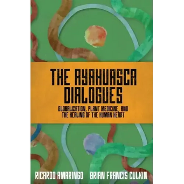 The Ayahuasca Dialogues: Globalization, Plant Medicine, and the Healing of the Human Heart
