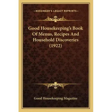 Good Housekeeping's Book of Menus, Recipes and Household Disgood Housekeeping's Book of Menus, Recipes and Household Discoveries (1922) Coveries (1922