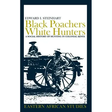 Black Poachers, White Hunters: A Social History of Hunting in Colonial Kenya